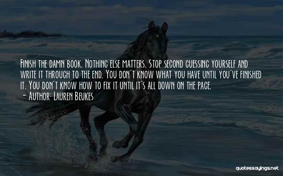 Lauren Beukes Quotes: Finish The Damn Book. Nothing Else Matters. Stop Second Guessing Yourself And Write It Through To The End. You Don't