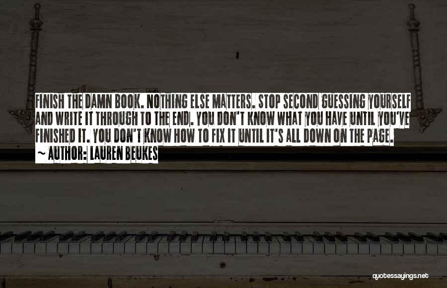 Lauren Beukes Quotes: Finish The Damn Book. Nothing Else Matters. Stop Second Guessing Yourself And Write It Through To The End. You Don't