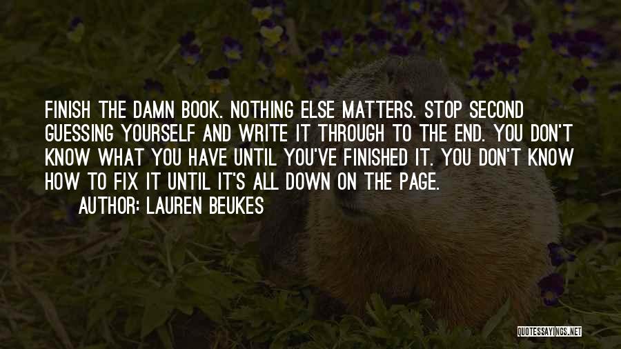 Lauren Beukes Quotes: Finish The Damn Book. Nothing Else Matters. Stop Second Guessing Yourself And Write It Through To The End. You Don't