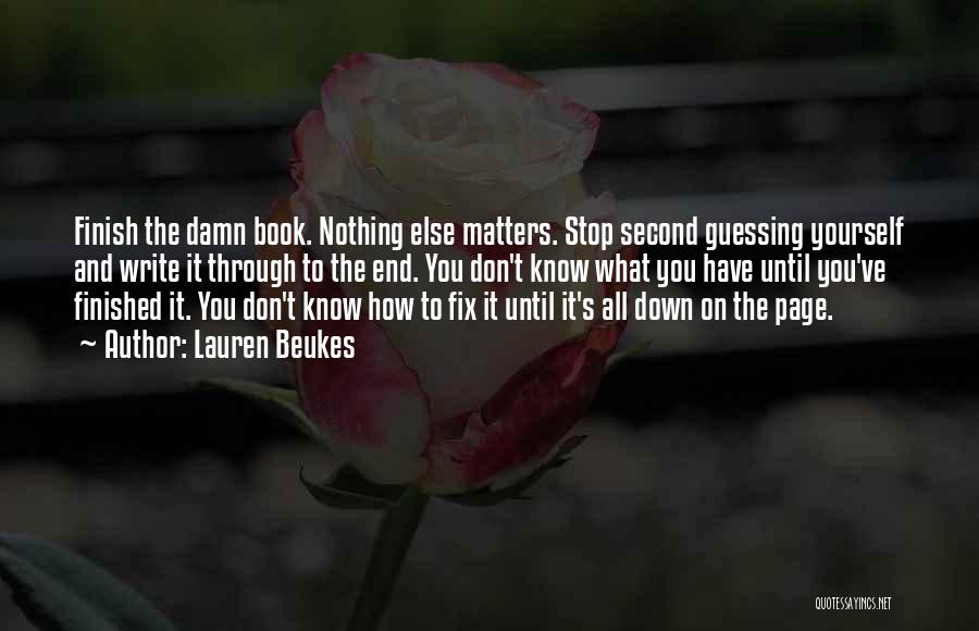 Lauren Beukes Quotes: Finish The Damn Book. Nothing Else Matters. Stop Second Guessing Yourself And Write It Through To The End. You Don't