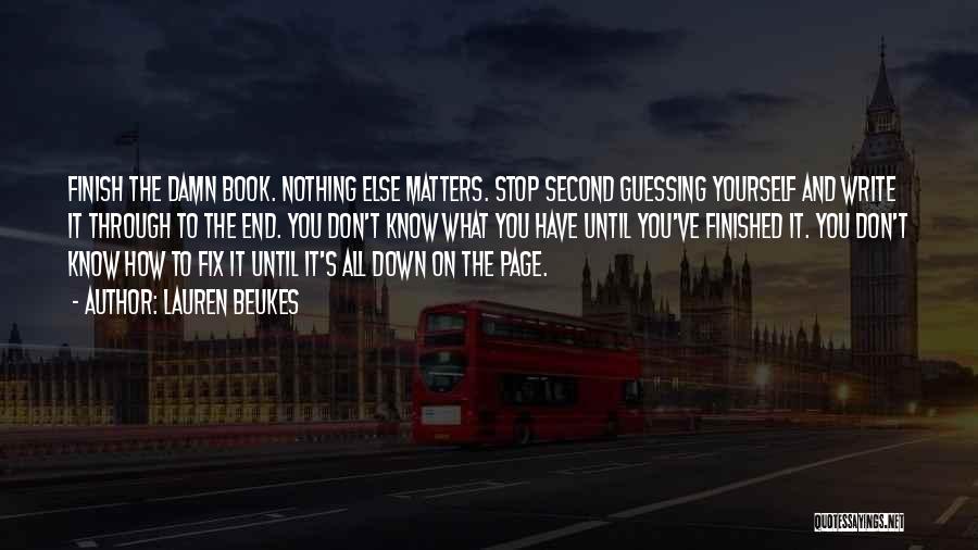 Lauren Beukes Quotes: Finish The Damn Book. Nothing Else Matters. Stop Second Guessing Yourself And Write It Through To The End. You Don't