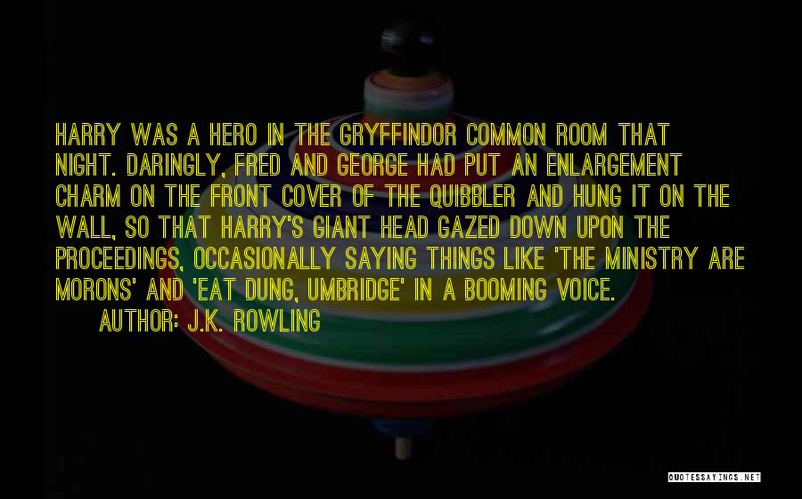 J.K. Rowling Quotes: Harry Was A Hero In The Gryffindor Common Room That Night. Daringly, Fred And George Had Put An Enlargement Charm