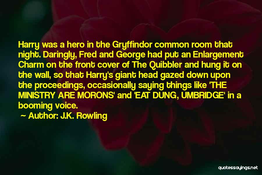 J.K. Rowling Quotes: Harry Was A Hero In The Gryffindor Common Room That Night. Daringly, Fred And George Had Put An Enlargement Charm