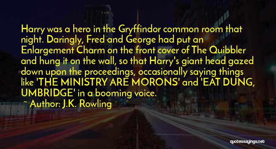 J.K. Rowling Quotes: Harry Was A Hero In The Gryffindor Common Room That Night. Daringly, Fred And George Had Put An Enlargement Charm