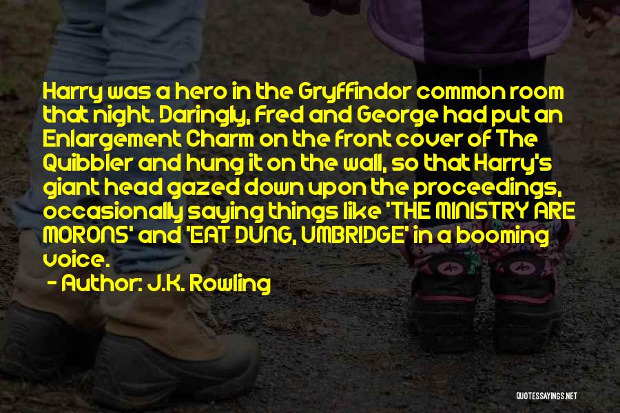 J.K. Rowling Quotes: Harry Was A Hero In The Gryffindor Common Room That Night. Daringly, Fred And George Had Put An Enlargement Charm