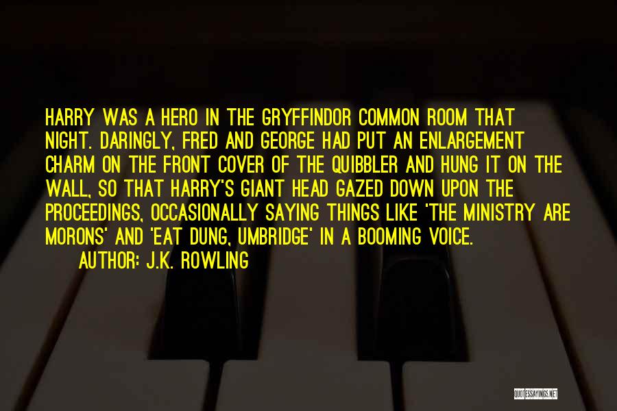 J.K. Rowling Quotes: Harry Was A Hero In The Gryffindor Common Room That Night. Daringly, Fred And George Had Put An Enlargement Charm