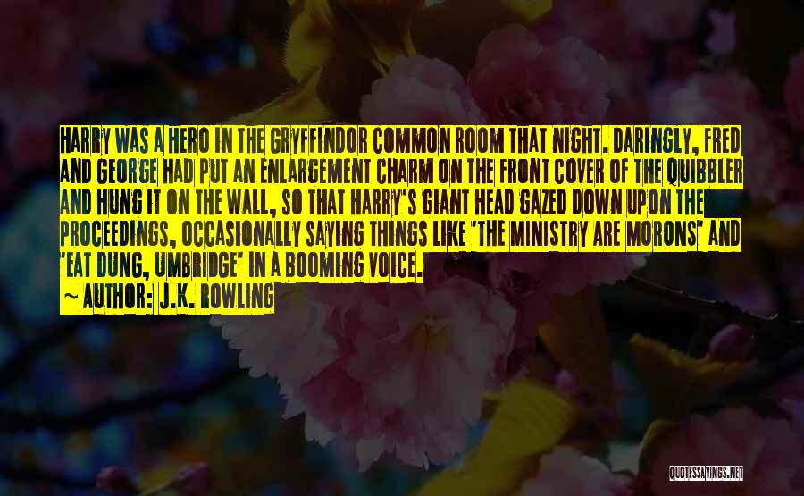 J.K. Rowling Quotes: Harry Was A Hero In The Gryffindor Common Room That Night. Daringly, Fred And George Had Put An Enlargement Charm