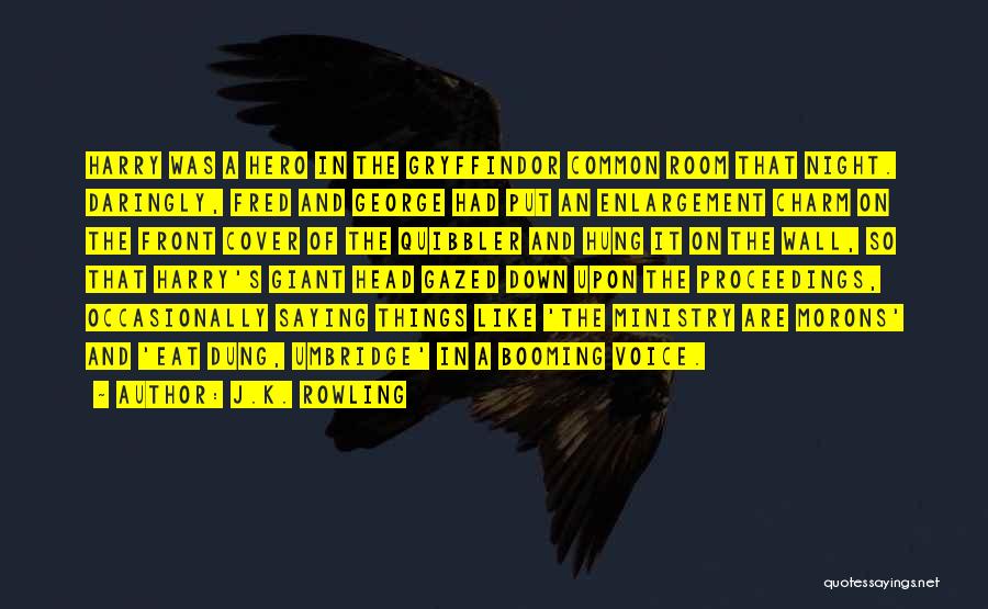 J.K. Rowling Quotes: Harry Was A Hero In The Gryffindor Common Room That Night. Daringly, Fred And George Had Put An Enlargement Charm