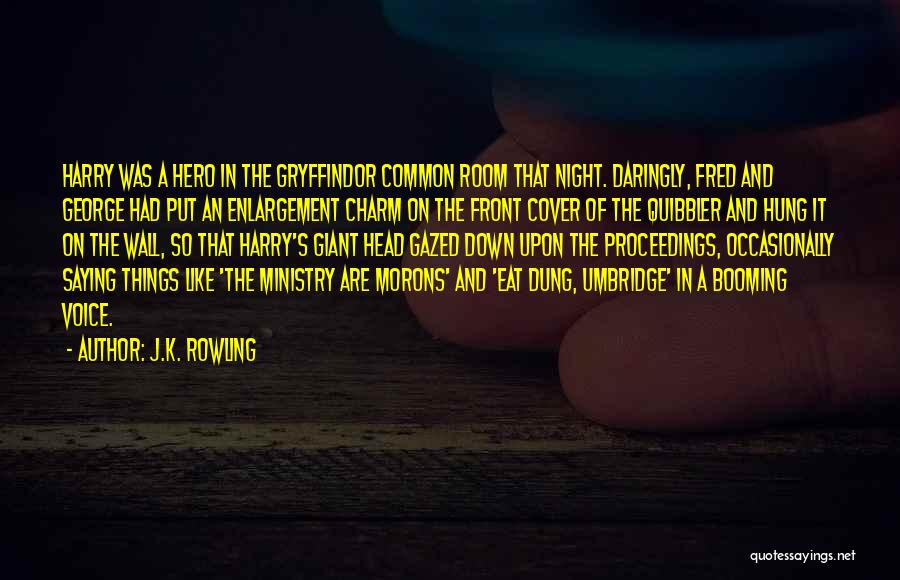 J.K. Rowling Quotes: Harry Was A Hero In The Gryffindor Common Room That Night. Daringly, Fred And George Had Put An Enlargement Charm