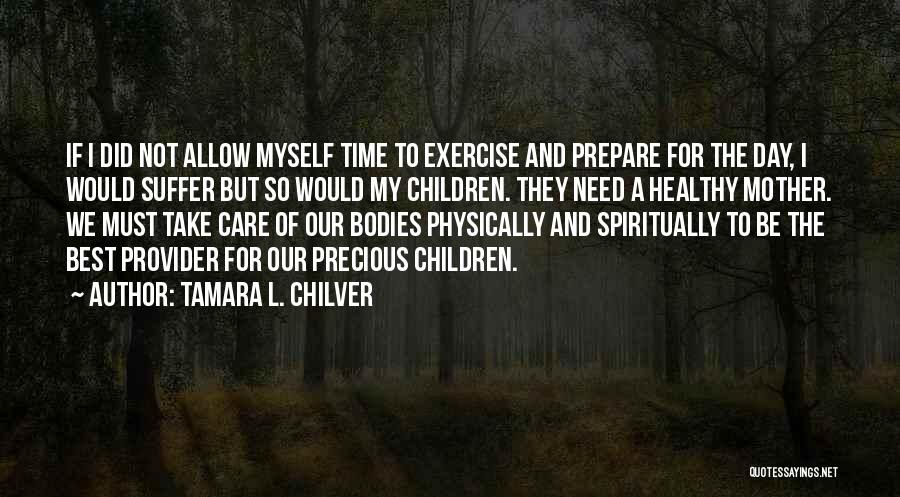 Tamara L. Chilver Quotes: If I Did Not Allow Myself Time To Exercise And Prepare For The Day, I Would Suffer But So Would