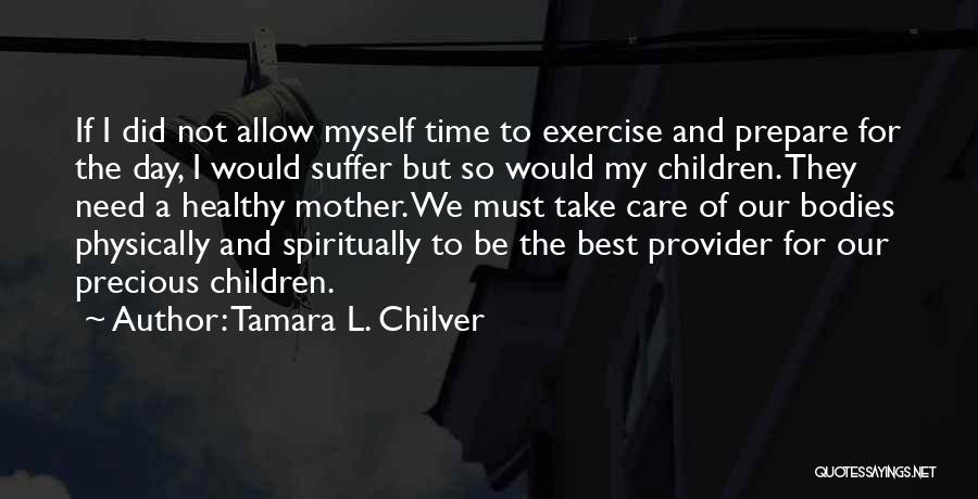 Tamara L. Chilver Quotes: If I Did Not Allow Myself Time To Exercise And Prepare For The Day, I Would Suffer But So Would