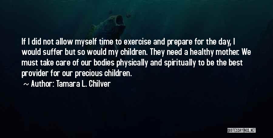 Tamara L. Chilver Quotes: If I Did Not Allow Myself Time To Exercise And Prepare For The Day, I Would Suffer But So Would