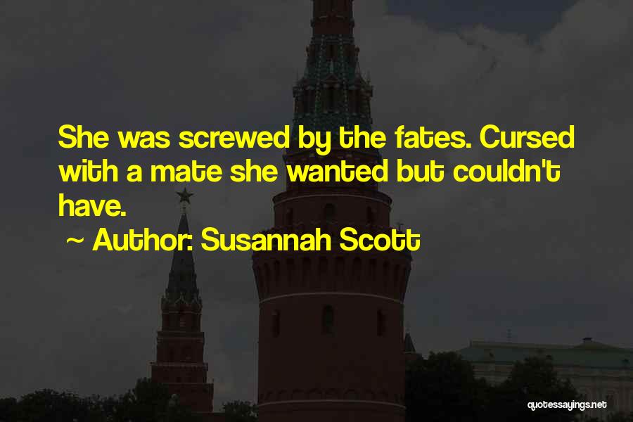 Susannah Scott Quotes: She Was Screwed By The Fates. Cursed With A Mate She Wanted But Couldn't Have.