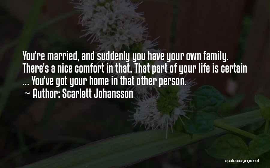 Scarlett Johansson Quotes: You're Married, And Suddenly You Have Your Own Family. There's A Nice Comfort In That. That Part Of Your Life