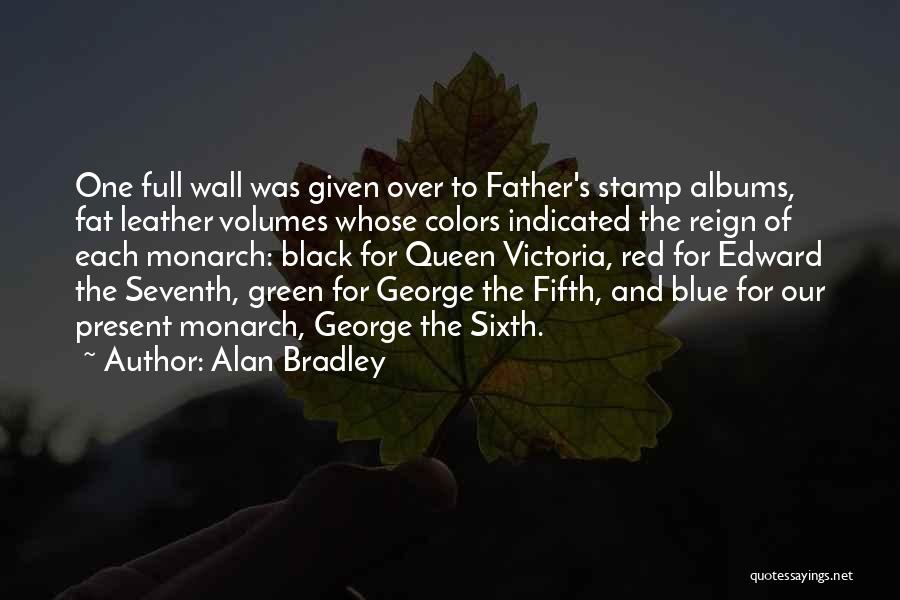 Alan Bradley Quotes: One Full Wall Was Given Over To Father's Stamp Albums, Fat Leather Volumes Whose Colors Indicated The Reign Of Each