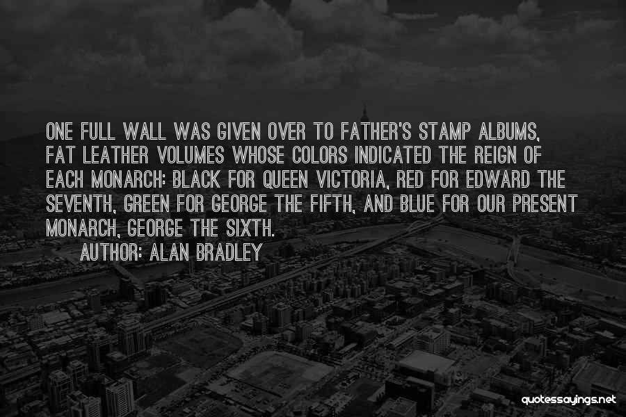 Alan Bradley Quotes: One Full Wall Was Given Over To Father's Stamp Albums, Fat Leather Volumes Whose Colors Indicated The Reign Of Each