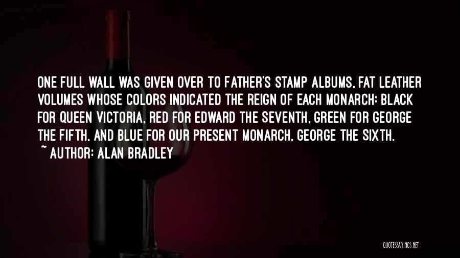 Alan Bradley Quotes: One Full Wall Was Given Over To Father's Stamp Albums, Fat Leather Volumes Whose Colors Indicated The Reign Of Each