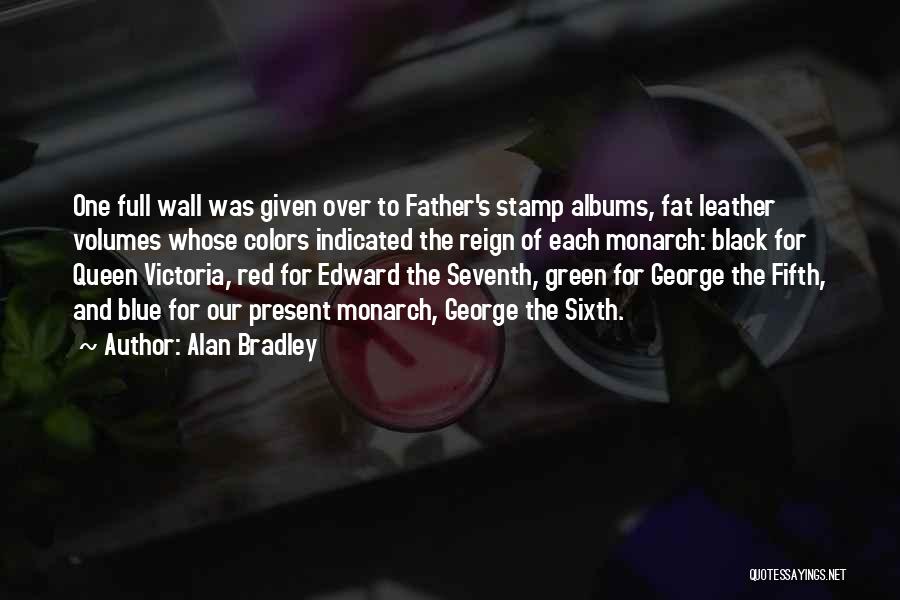 Alan Bradley Quotes: One Full Wall Was Given Over To Father's Stamp Albums, Fat Leather Volumes Whose Colors Indicated The Reign Of Each