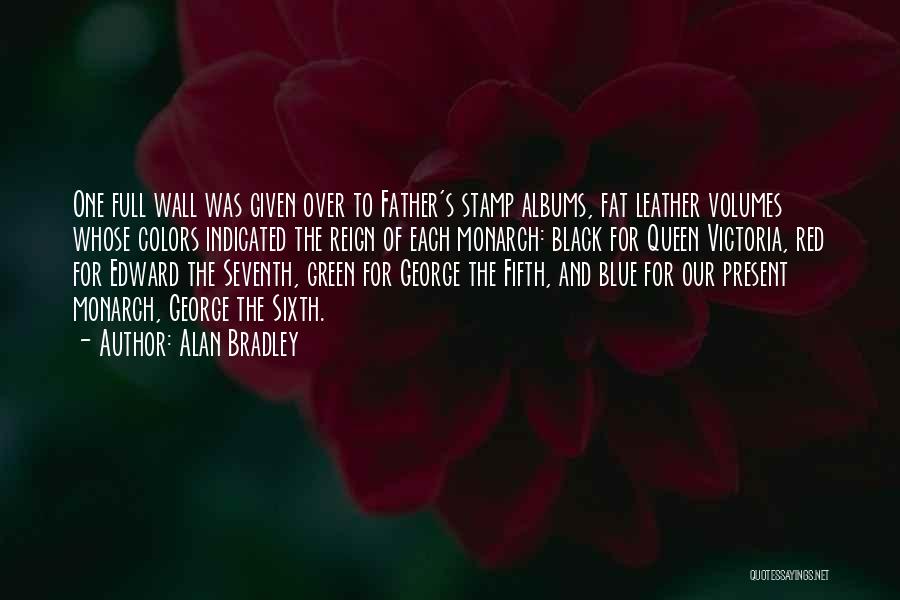 Alan Bradley Quotes: One Full Wall Was Given Over To Father's Stamp Albums, Fat Leather Volumes Whose Colors Indicated The Reign Of Each