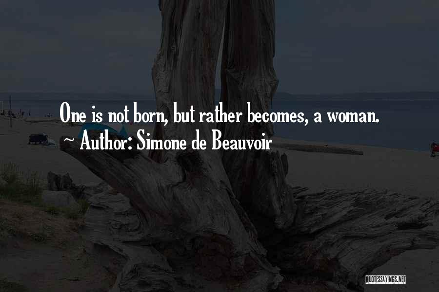 Simone De Beauvoir Quotes: One Is Not Born, But Rather Becomes, A Woman.