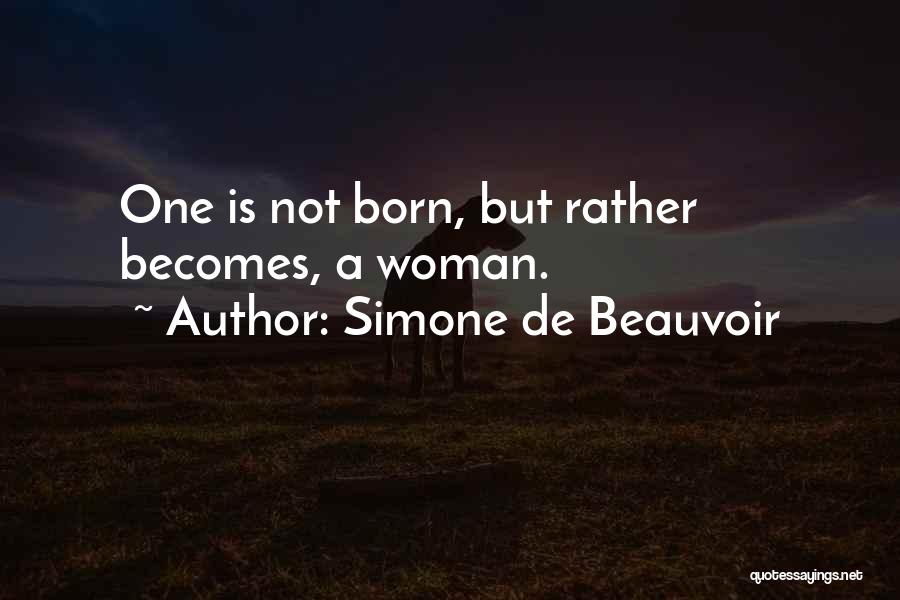 Simone De Beauvoir Quotes: One Is Not Born, But Rather Becomes, A Woman.