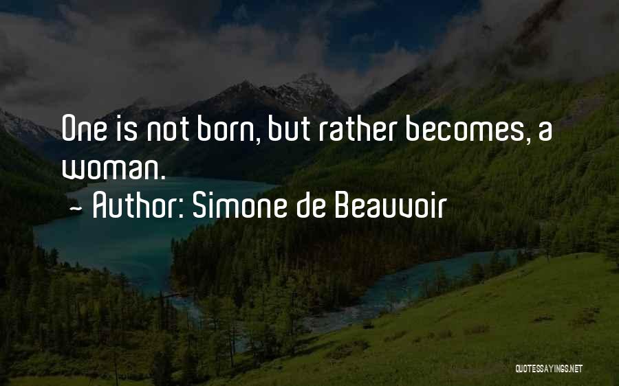 Simone De Beauvoir Quotes: One Is Not Born, But Rather Becomes, A Woman.