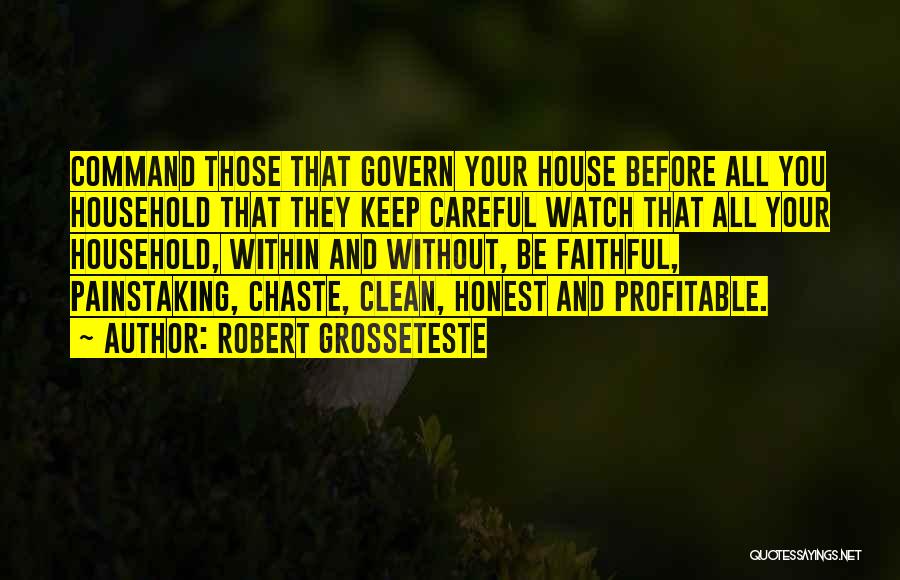 Robert Grosseteste Quotes: Command Those That Govern Your House Before All You Household That They Keep Careful Watch That All Your Household, Within