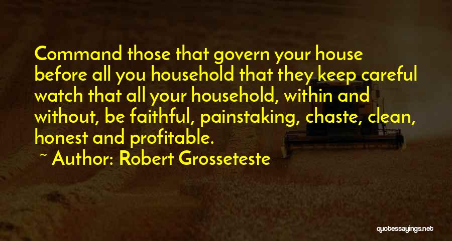 Robert Grosseteste Quotes: Command Those That Govern Your House Before All You Household That They Keep Careful Watch That All Your Household, Within