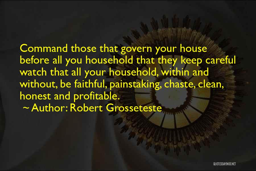 Robert Grosseteste Quotes: Command Those That Govern Your House Before All You Household That They Keep Careful Watch That All Your Household, Within