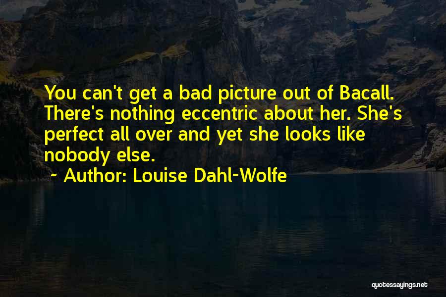 Louise Dahl-Wolfe Quotes: You Can't Get A Bad Picture Out Of Bacall. There's Nothing Eccentric About Her. She's Perfect All Over And Yet