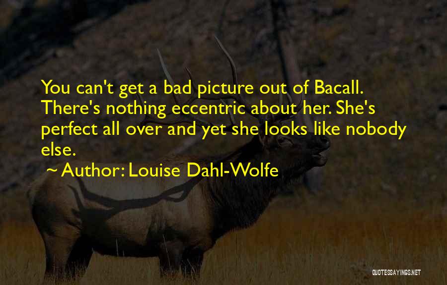 Louise Dahl-Wolfe Quotes: You Can't Get A Bad Picture Out Of Bacall. There's Nothing Eccentric About Her. She's Perfect All Over And Yet