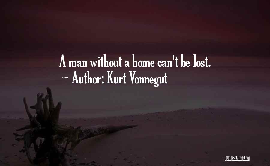 Kurt Vonnegut Quotes: A Man Without A Home Can't Be Lost.