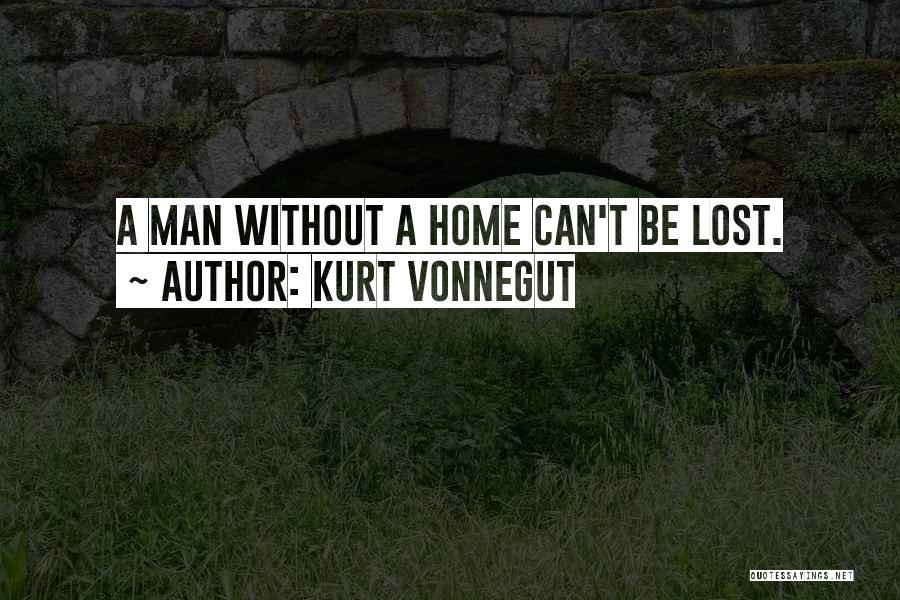 Kurt Vonnegut Quotes: A Man Without A Home Can't Be Lost.