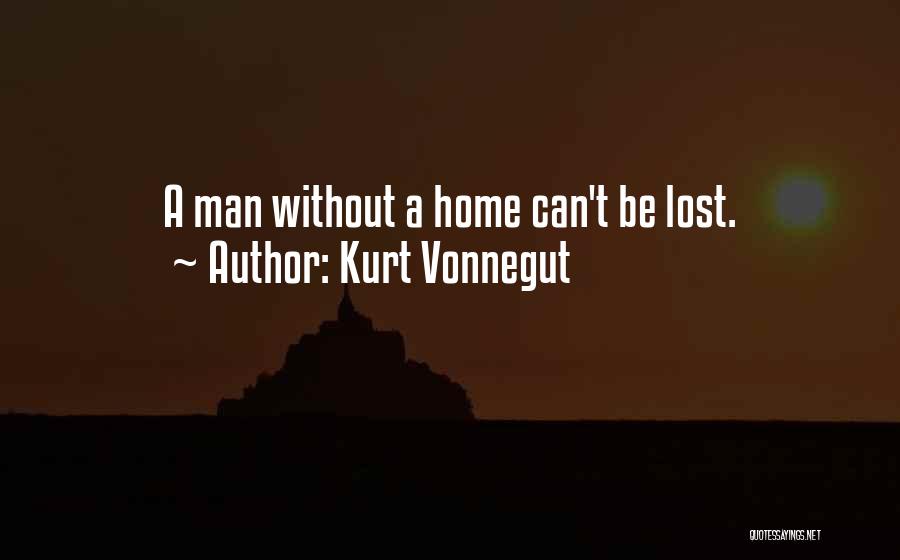 Kurt Vonnegut Quotes: A Man Without A Home Can't Be Lost.