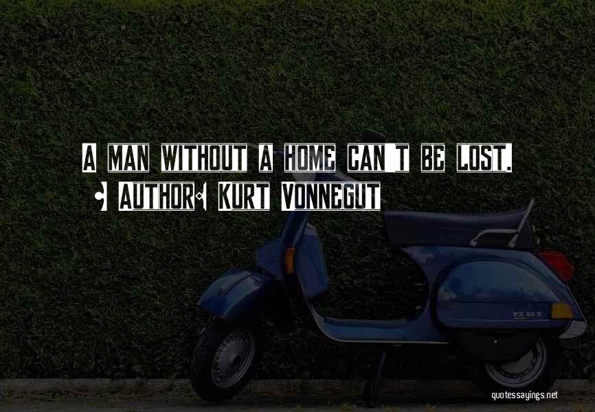 Kurt Vonnegut Quotes: A Man Without A Home Can't Be Lost.