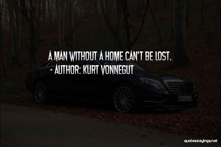 Kurt Vonnegut Quotes: A Man Without A Home Can't Be Lost.