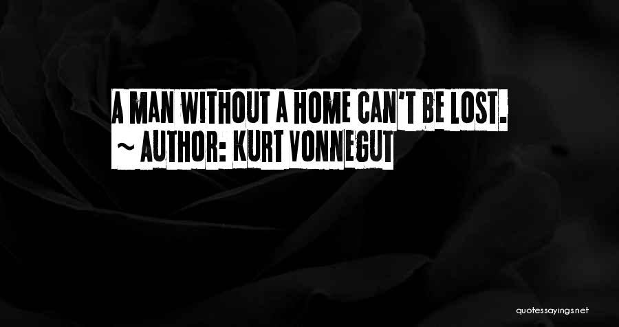 Kurt Vonnegut Quotes: A Man Without A Home Can't Be Lost.