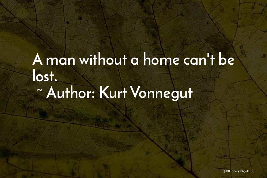 Kurt Vonnegut Quotes: A Man Without A Home Can't Be Lost.