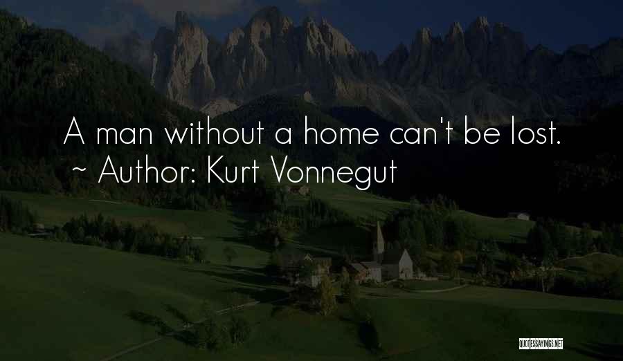 Kurt Vonnegut Quotes: A Man Without A Home Can't Be Lost.