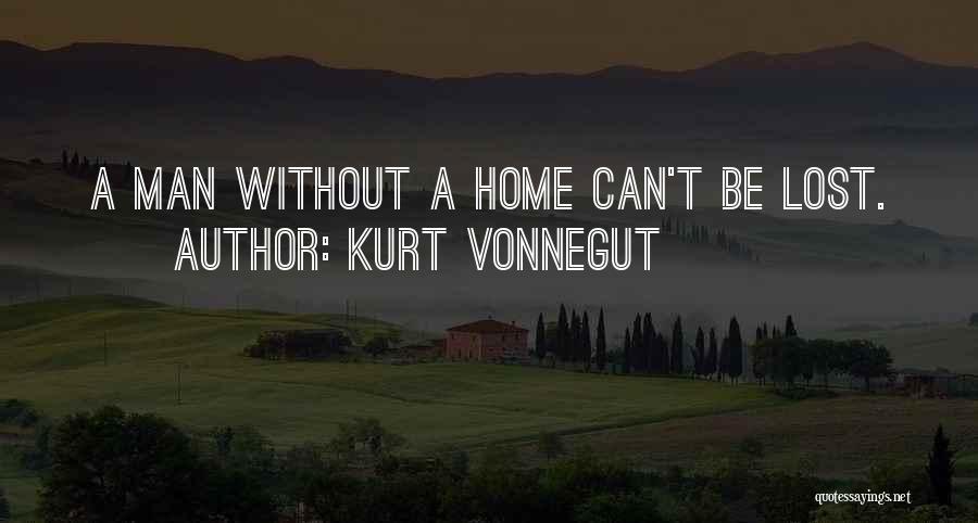 Kurt Vonnegut Quotes: A Man Without A Home Can't Be Lost.