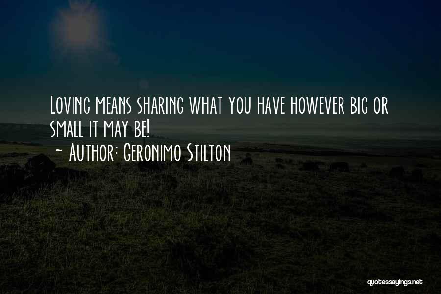 Geronimo Stilton Quotes: Loving Means Sharing What You Have However Big Or Small It May Be!