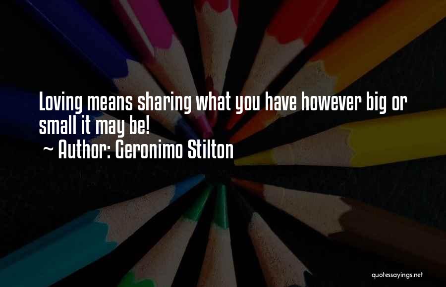 Geronimo Stilton Quotes: Loving Means Sharing What You Have However Big Or Small It May Be!