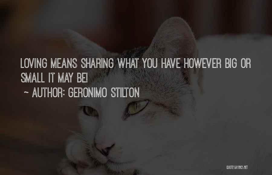 Geronimo Stilton Quotes: Loving Means Sharing What You Have However Big Or Small It May Be!