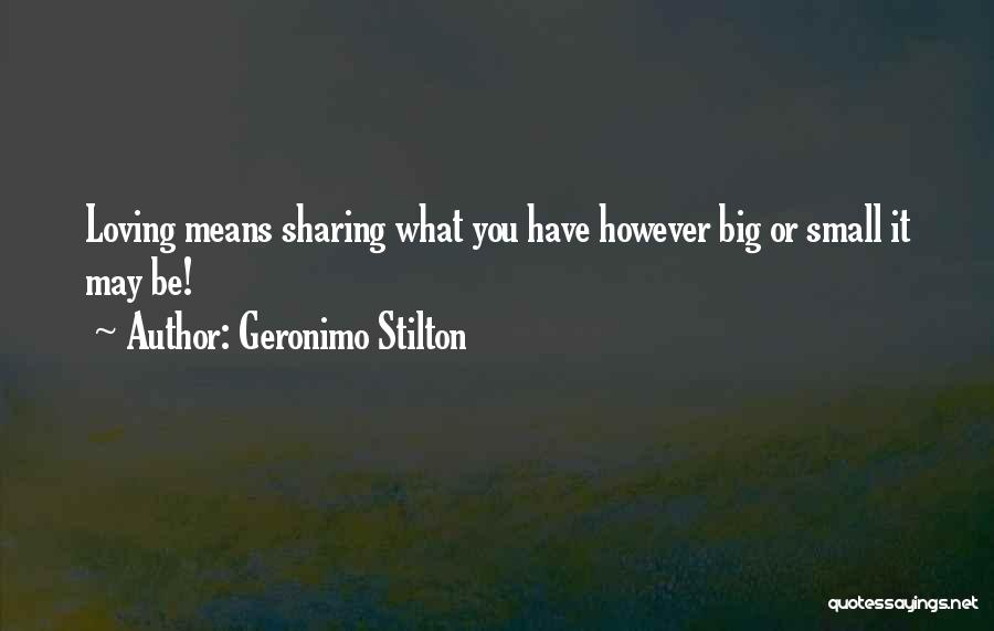 Geronimo Stilton Quotes: Loving Means Sharing What You Have However Big Or Small It May Be!