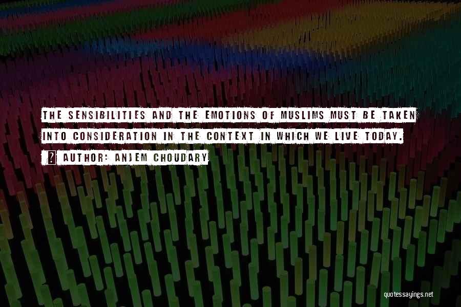 Anjem Choudary Quotes: The Sensibilities And The Emotions Of Muslims Must Be Taken Into Consideration In The Context In Which We Live Today.