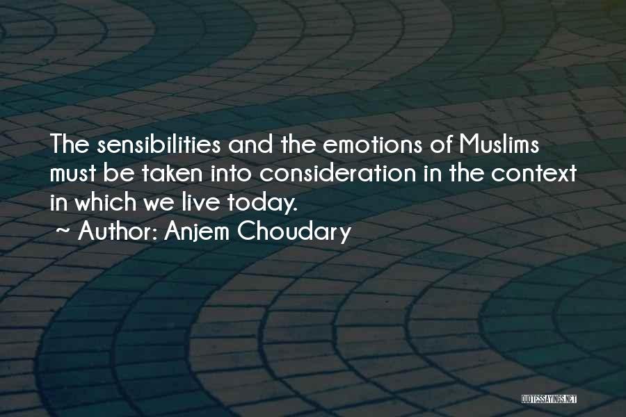 Anjem Choudary Quotes: The Sensibilities And The Emotions Of Muslims Must Be Taken Into Consideration In The Context In Which We Live Today.