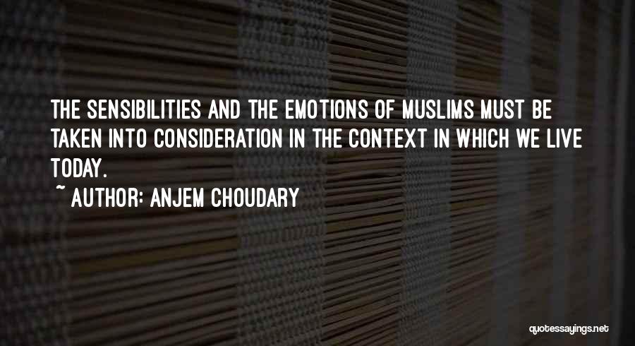 Anjem Choudary Quotes: The Sensibilities And The Emotions Of Muslims Must Be Taken Into Consideration In The Context In Which We Live Today.