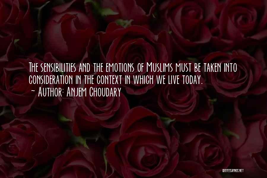 Anjem Choudary Quotes: The Sensibilities And The Emotions Of Muslims Must Be Taken Into Consideration In The Context In Which We Live Today.