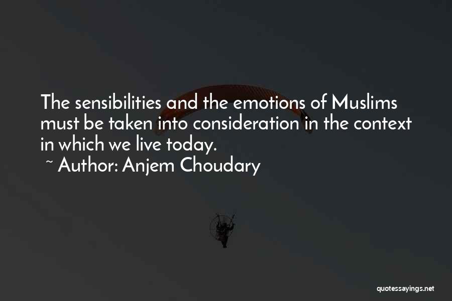 Anjem Choudary Quotes: The Sensibilities And The Emotions Of Muslims Must Be Taken Into Consideration In The Context In Which We Live Today.