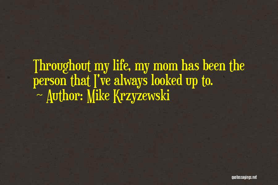 Mike Krzyzewski Quotes: Throughout My Life, My Mom Has Been The Person That I've Always Looked Up To.